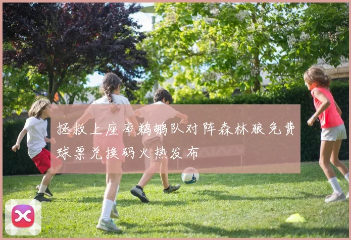 拯救上座率鹈鹕队对阵森林狼免费球票兑换码火热发布